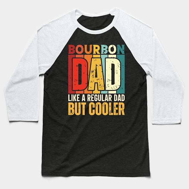 Bourbon Dad Like a Regular Dad but Cooler Design for Fathers day Baseball T-Shirt by rhazi mode plagget